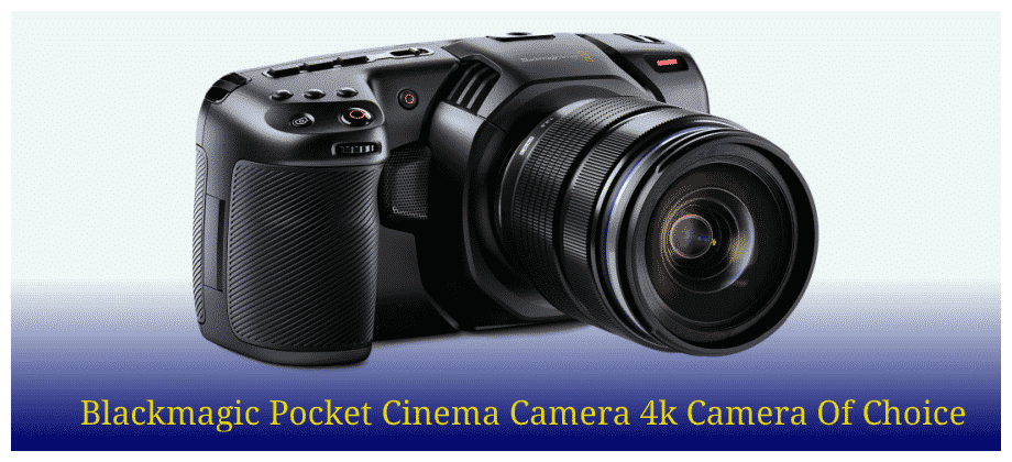 Blackmagic Pocket Cinema Camera 4k Camera Of Choice